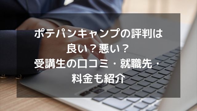 ポテパンキャンプの評判は良い？悪い？受講生の口コミ・就職先・料金も紹介