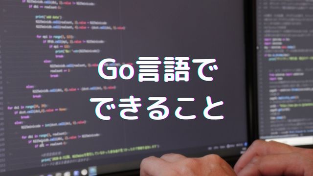 Go言語のできること6選！作れるアプリの具体例も紹介