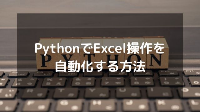 PythonでExcelを自動化する具体的な方法【サンプルコード付き】