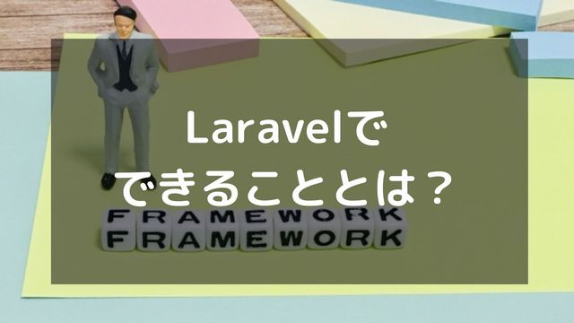 Laravelでできること11選！メリットや実際の開発事例も紹介