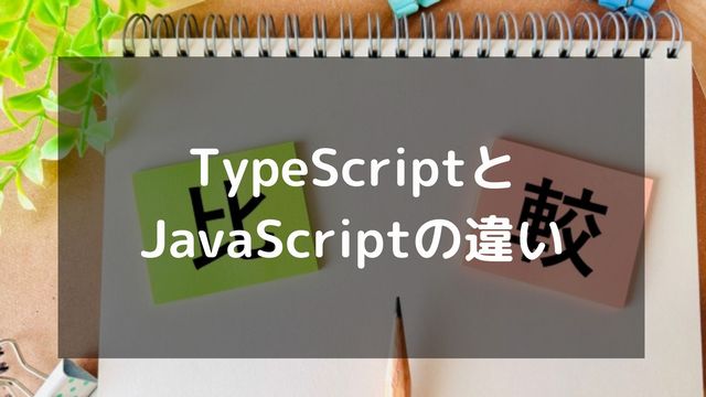 TypeScriptとJavaScriptの違いは？どっちから学ぶべき？様々な疑問を解決