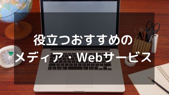 役立つおすすめのメディア・Webサービスを紹介