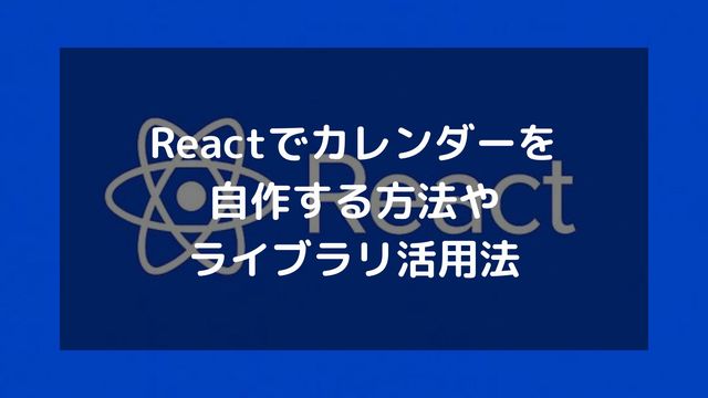 Reactでカレンダーを自作する方法やライブラリ活用法