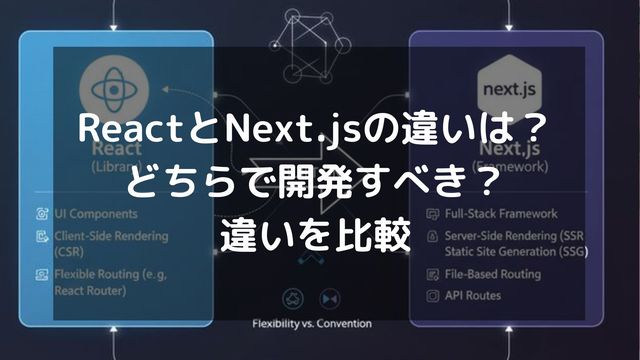 ReactとNext.jsの違いは？どちらで開発すべき？違いを比較
