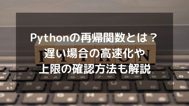 Pythonの再帰関数とは？遅い場合の高速化や上限の確認方法も解説