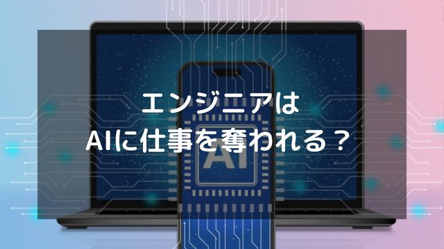 エンジニアはAIに仕事を奪われる？仕事がなくなると言われる理由と対策法