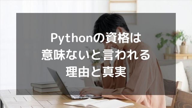 Pythonの資格は意味ないと言われる理由と真実！合格するメリットも解説
